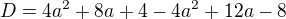$D=4a^2+8a+4-4a^2+12a-8$