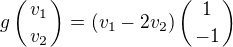 $g\left({v_1\atop v_2}\right) = (v_1-2v_2)\left({1\atop -1}\right)$