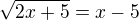 $\sqrt{2x+5}=x-5$