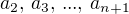 $a_2,\, a_3, \, ..., \, a_{n+1}$