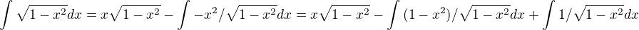 $\int{\sqrt{1-x^2} dx} = x\sqrt{1-x^2} - \int{-x^2 /\sqrt{1-x^2} dx} = x\sqrt{1-x^2} - \int{(1-x^2)/\sqrt{1-x^2} dx} + \int{1/\sqrt{1-x^2}dx}$