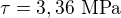 $\tau = 3,36 \text{ MPa}$