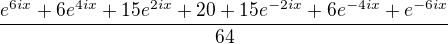 $\frac{e^{6ix}+6e^{4ix}+15e^{2ix}+20+15e^{-2ix}+6e^{-4ix}+e^{-6ix}}{64}$