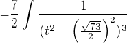 $-\frac{7}{2}\int_{}^{}\frac{1}{(t^2-\(\frac{\sqrt{73}}{2}\)^2)^3}$