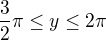 $\frac{3}{2}\pi \le y\le 2\pi $