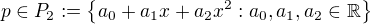 $p \in P_2 := \{a_0 + a_1x + a_2x^2 : a_0, a_1, a_2 \in \mathbb R\}$