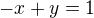 $-x+y=1$