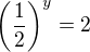 $\(\frac12\)^y = 2$