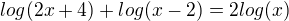 $log(2x+4)+log(x-2)=2log(x)$
