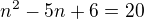 $n^2-5n+6=20$