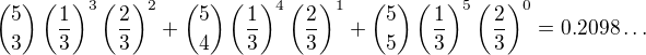 ${5 \choose 3} \left (\frac 13\right )^3 \left (\frac 23\right )^2 + {5 \choose 4}\left (\frac 13 \right)^4 \left (\frac 23 \right )^1 + {5 \choose 5} \left (\frac 13 \right )^5 \left (\frac 23 \right )^0=0.2098\dots$