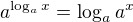 $a^{\log_a x}=\log_a{a^x}$