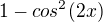 $1-cos^{2}(2x)$