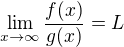 $\lim_{x\to\infty}\frac{f(x)}{g(x)}=L$