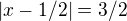$|x-1/2|=3/2$