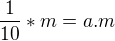 $\frac{1}{10}*m=a.m$