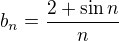 $b_n = \frac{2 + \sin n}{n}$