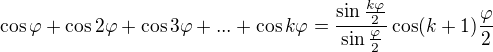 $\cos \varphi +\cos 2\varphi +\cos 3\varphi +...+\cos k\varphi=\frac{\sin \frac{k\varphi }{2}}{\sin \frac{\varphi }{2}}\cos (k+1)\frac{\varphi}{2} $