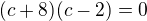 $(c+8)(c-2)=0$