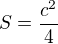 $S=\frac{c^2}{4}$