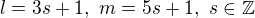 $l=3s+1,\ m=5s+1,\ s\in\mathbb{Z}$