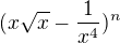 $(x \sqrt{x}-\frac{1}{x^{4}})^{n}$