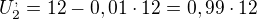 $U_2^, = 12 - 0,01 \cdot 12=0,99 \cdot 12$
