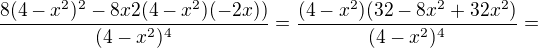 $\frac{8(4-x^{2})^{2}-8x2(4-x^{2})(-2x))}{(4-x^{2})^{4}}=\frac{(4-x^{2})(32-8x^{2}+32x^{2})}{(4-x^{2})^{4}}=$