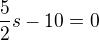 $\frac{5}{2}s-10=0$