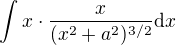 $\int_{}^{}x\cdot \frac{x}{(x^{2}+a^2)^{3/2}}\d x$