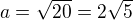 $a=\sqrt{20}=2\sqrt{5}$