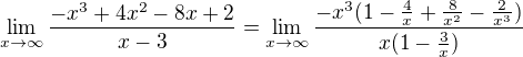 $\lim_{x\to\infty}\frac{-x^{3}+4x^{2}-8x+2}{x-3}=\lim_{x\to\infty}\frac{-x^{3}(1-\frac{4}{x}+\frac{8}{x^2}-\frac{2}{x^3})}{x(1-\frac{3}{x})}$