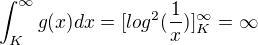 $\int_{K}^{\infty }g(x) dx=[log^{2}(\frac{1}{x})]_{K}^{\infty }=\infty $