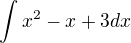 $\int x^2 - x +3 dx$