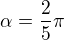 $\alpha =\frac{2}{5}\pi$