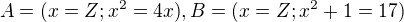 $A={(x=Z;x^2=4x)}, B=(x=Z;x^2+1=17)$