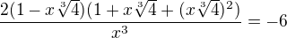 $\frac{2(1-x\sqrt[3]{4})(1+x\sqrt[3]{4}+(x\sqrt[3]{4})^2)}{x^3} = -6$