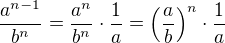 $\frac{a^{n-1}}{b^n}=\frac{a^n}{b^n}\cdot\frac{1}{a}=\left(\frac{a}{b}\right)^n\cdot\frac{1}{a}$