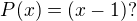 $P(x)=(x-1)?$