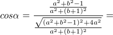 $cos\alpha=\frac{\frac{a^2+b^2-1}{a^2+(b+1)^2}}{\frac{\sqrt{(a^2+b^2-1)^2+4a^2}}{a^2+(b+1)^2}}=$
