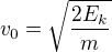 $v_0 = \sqrt{\frac{2E_k}{m}}$