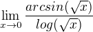 $\lim_{x\to0}\frac{arcsin(\sqrt{x})}{log(\sqrt{x})}$