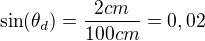 $\sin(\theta _d)=\frac{2cm}{100cm}=0,02$