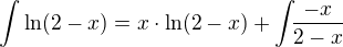 $\int_{}^{}\ln(2-x)=x\cdot \ln(2-x)+\int_{}{}\frac{-x}{2-x}$