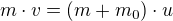 $m\cdot v=(m+m_{0})\cdot u$
