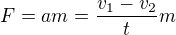 $F=am=\frac{v_1-v_2}{t}m$