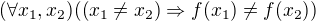 $(\forall x_1,x_2)((x_1\neq x_2)\Rightarrow f(x_1)\neq f(x_2))$