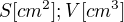 $S[cm^{2}]; V[cm^{3}]$