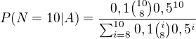 $P(N=10|A) = \frac{0,1{10 \choose 8} 0,5^{10}}{\sum_{i=8}^{10} 0,1{i \choose 8} 0,5^i}$