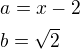 $a=x-2\nlb=\sqrt 2$